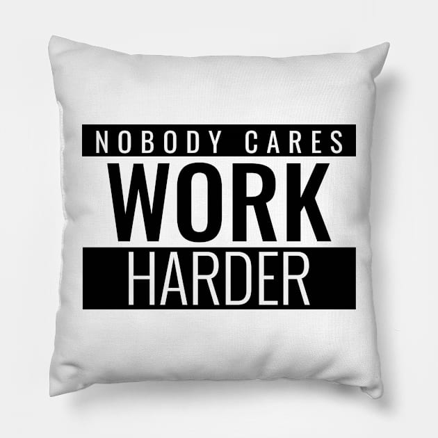 Nobody Cares Work Harder Motivational Pillow by amitsurti