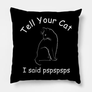 Tell your cat I said pspspsps Pillow