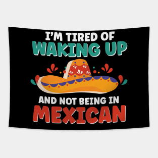 I'm Tired of Waking Up and Not Being in Mexican Tapestry