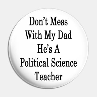 Don't Mess With My Dad He's A Political Science Teacher Pin