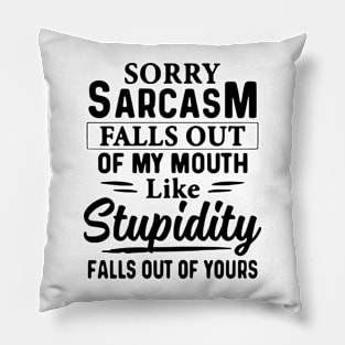 Sorry Sarcasm Falls Out Of My Mouth Like Stupidity Falls Out Of Yours Pillow