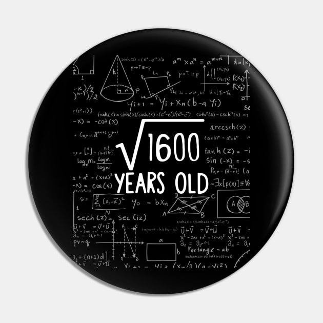 Square Root of 1600: 40th Birthday 40 Years Old T-Shirt Pin by johnii1422