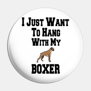 I Just Want To Hang With My BOXER Pin