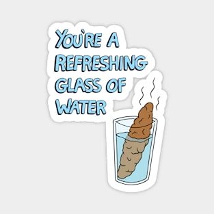 You're a Refreshing Glass of Water Magnet