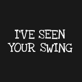 I've Seen Your Swing - Fiesty Presidential Debate T-Shirt