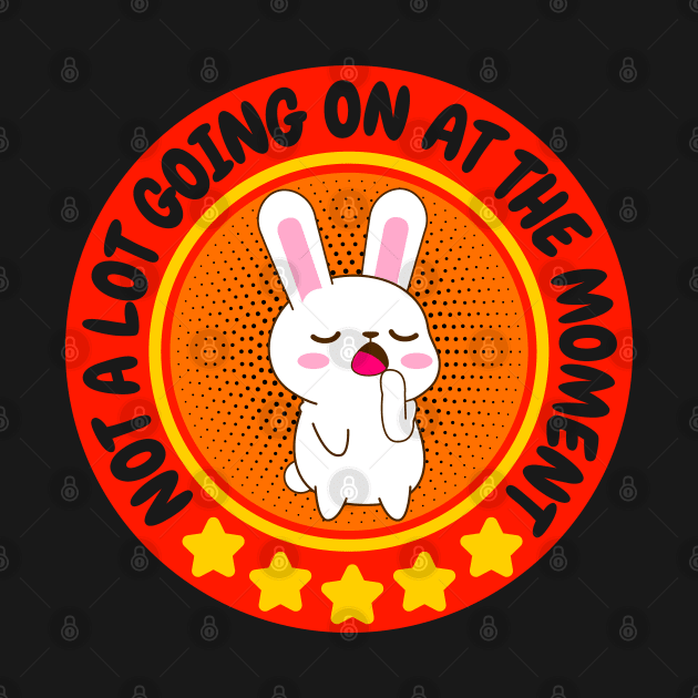 NOT A LOT GOING ON AT THE MOMENT FUNNY BORED CUTE KAWAII BUNNY RABBIT LOVER by CoolFactorMerch