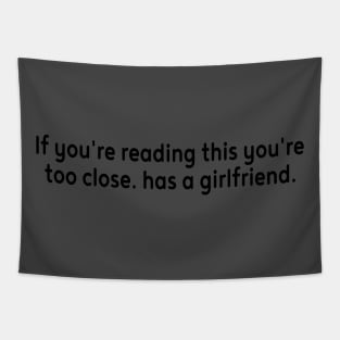 If you can read this you are too close he has a Girlfriend Tapestry