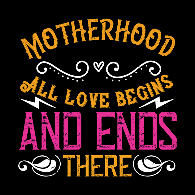 Motherhood all love begins and ends there by TS Studio