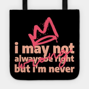 I may not always be right, but i'm never wrong Tote