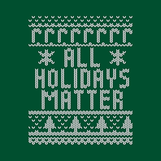 All Holidays Matter Ugly Christmas Sweater Shirt by joelstetler