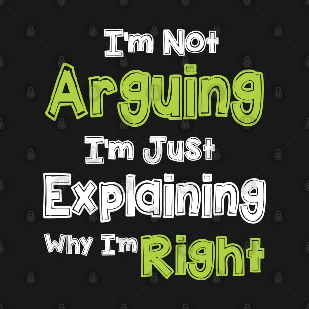 I'm Not Arguing I'm Just Explaining Why I'm Right Humor Joke by Teesmooth