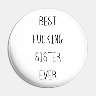 Best F*cking Sister Ever, Funny Sweary F*cking - Beautiful Premium Quality Gift Idea (Black, White or with Color) Pin