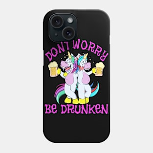 Unicorns Dont worry be Drunken Phone Case