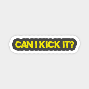 CAN I KICK IT? Magnet