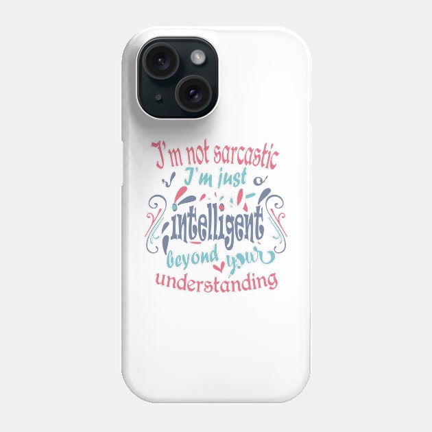 I'm not sarcastic. I'm just intelligent beyond your understanding Phone Case by slawers