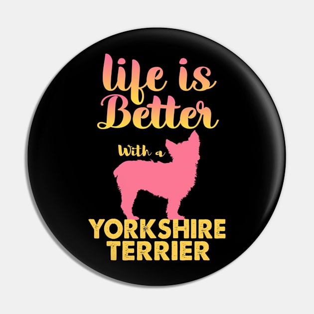 Life Is Better With A Yorkshire Terrier Pin by White Martian