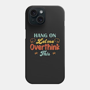 Hang On Let Me Overthink This Phone Case