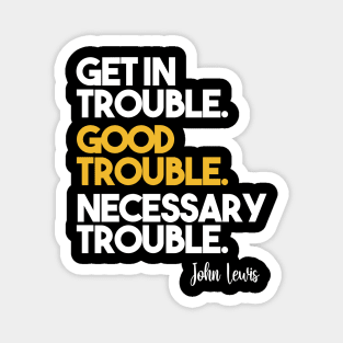 Get in Trouble. Good Trouble. Necessary Trouble. Magnet