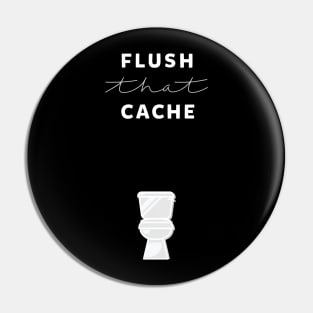 Flush that cache Pin