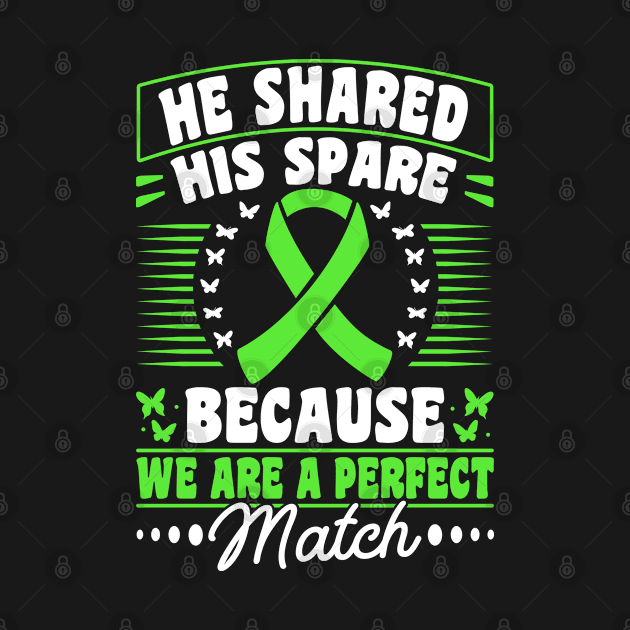 Organ Donor Green Ribbon, He Shared His Spare Because We Are A Perfect Match by Caskara