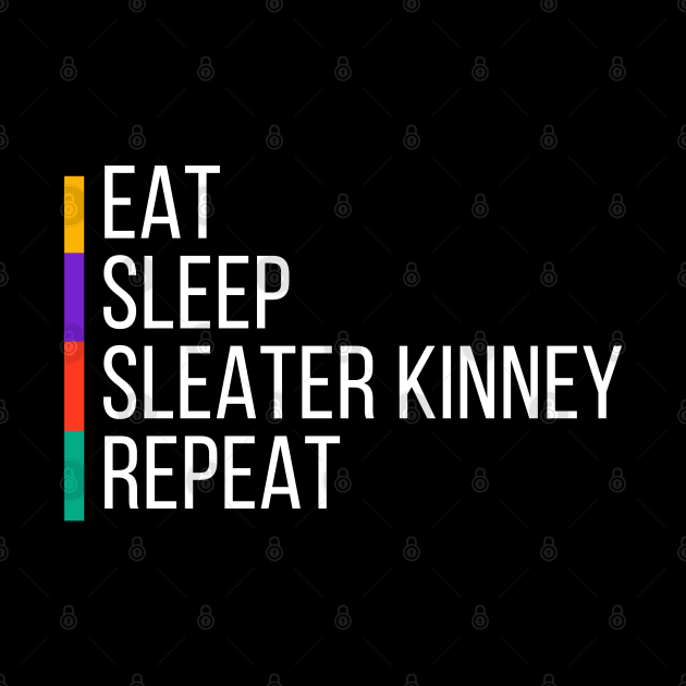 EAT, SLEEP, SLEATER KINNEY, REPEAT by Lolane