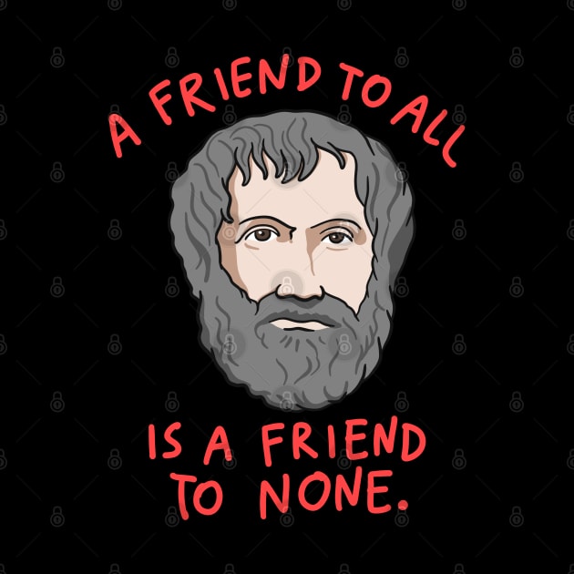 Aristotle Quote: A Friend To All Is A Friend To None by isstgeschichte