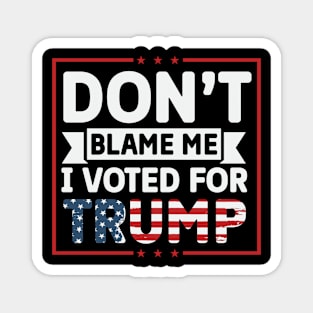 Don't Blame Me, I voted for Trump Magnet