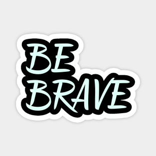 Be Brave inspirational quote encouragement quote Magnet