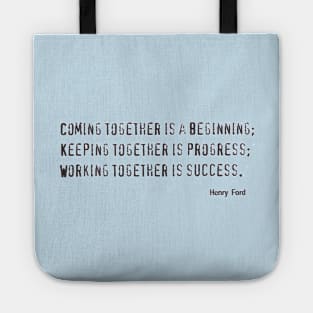 COMING TOGETHER IS A BEGINNING, KEEPING TOGETHER IS PROGRESS, WORKING TOGETHER IS SUCCESS Tote