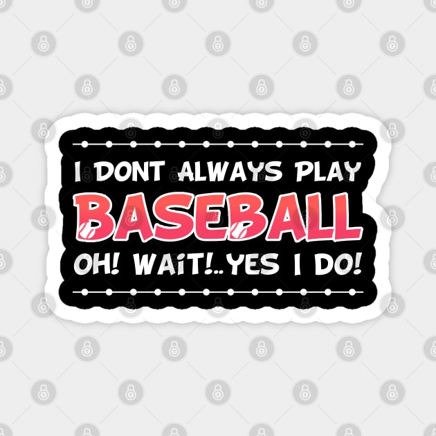 I DON'T ALWAYS play Baseball Oh Yes I Do Magnet by artdise