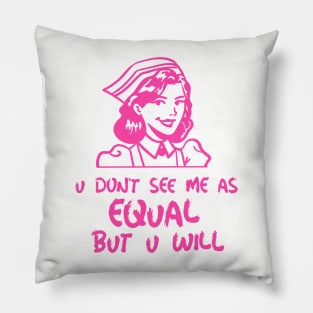 u don't see me as equal but you will Pillow