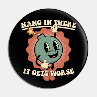 Hang In There It Gets Worse Pin