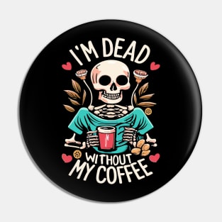 Funny Halloween Women's Coffee Lover Skeleton Dead Without My Coffee Pin