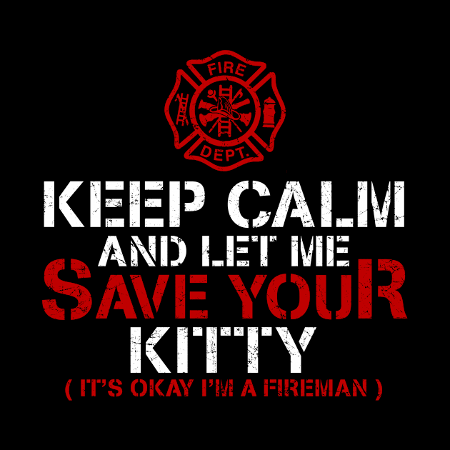 Keep Calm Let Me Save Your Kitty Firefighter by funkyteesfunny