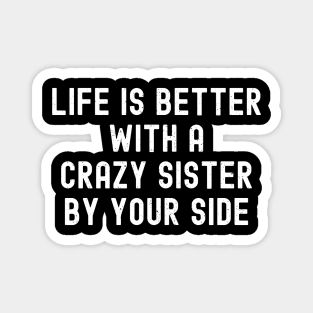 Life is Better with a Crazy Sister By Your Side Magnet