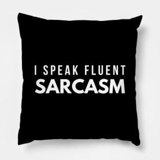 I Speak Fluent Sarcasm - Funny Sayings Pillow