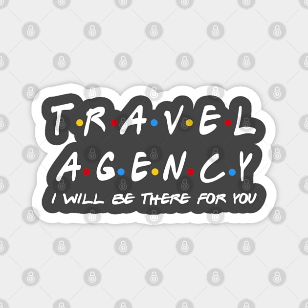 Travel Agency I'll Be There For You Gifts Magnet by StudioElla