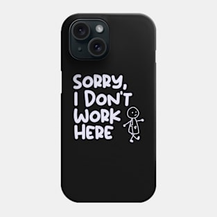 Sorry, I Don't Work Here Phone Case