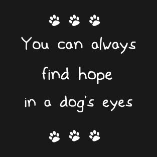 You can always find hope in a dog's eyes T-Shirt