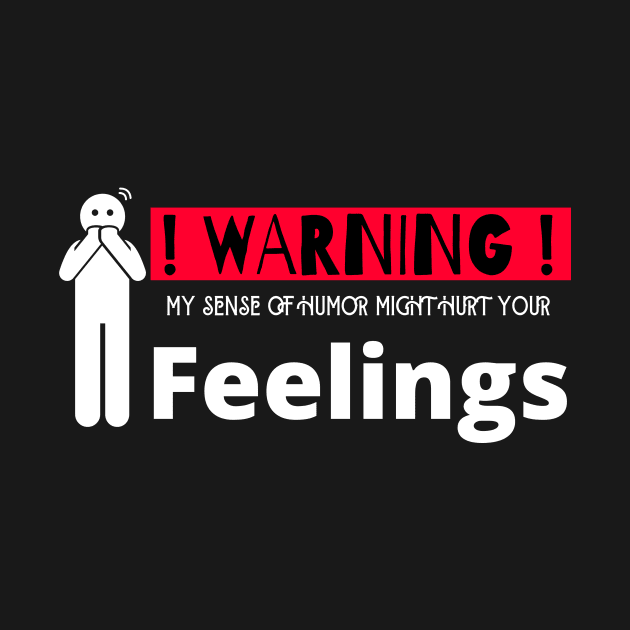 Warning My Sense Of Humor Might Hurt Your Feelings T-Shirt by TheShoppe