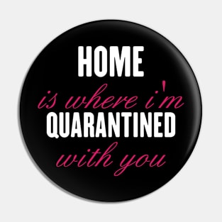 Home is where i'm quarantined with you gift Pin