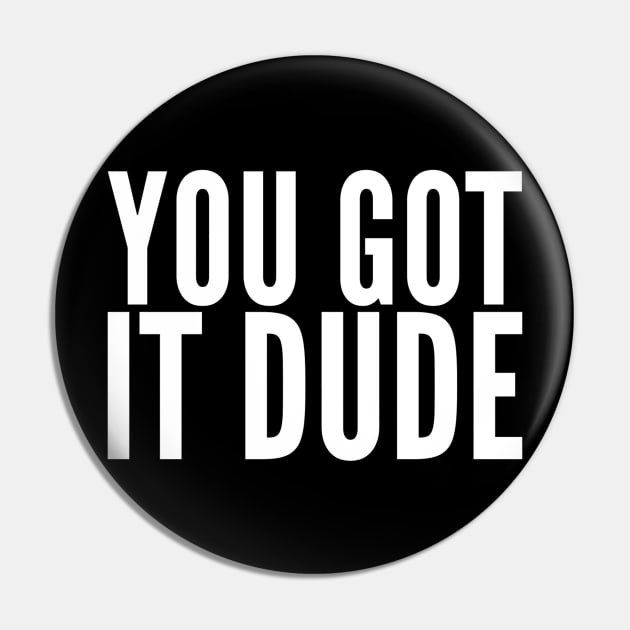 You Got It Dude Pin by GrayDaiser