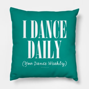 I Dance Daily (You Dance Weakly) Pillow