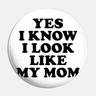 Yes I Know I Look Like My Mom Pin