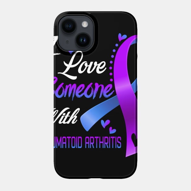 I Love Someone With Rheumatoid Arthritis Awareness Support Rheumatoid  Arthritis Warrior Gifts - Rheumatoid Arthritis Awareness - Phone Case