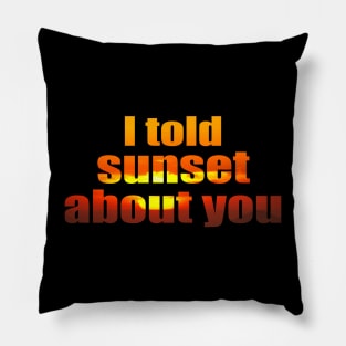 I told sunset about you Pillow