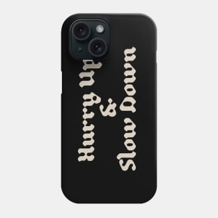 Hurry Up & Slow Down Phone Case