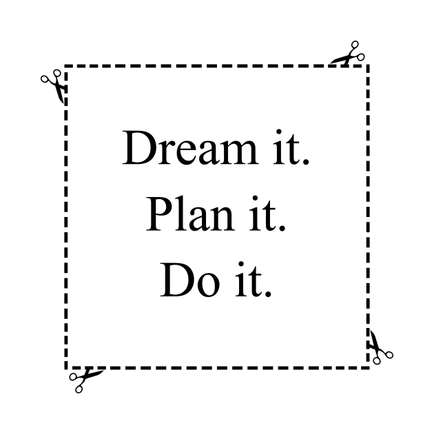 Dream it. Plan it. Do it. by Irarte