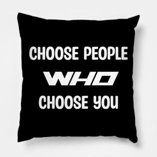 Choose People Who Choose You Pillow