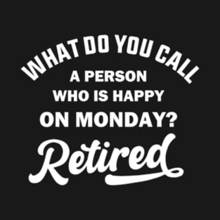 Person Who Is Happy On Mondays Retired T-Shirt